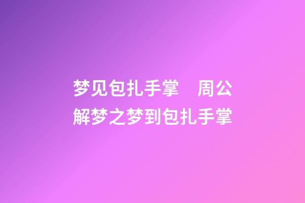 梦见包扎手掌　周公解梦之梦到包扎手掌
